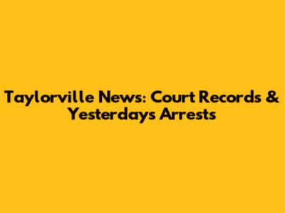 Taylorville News: Court Records & Yesterday's Arrests