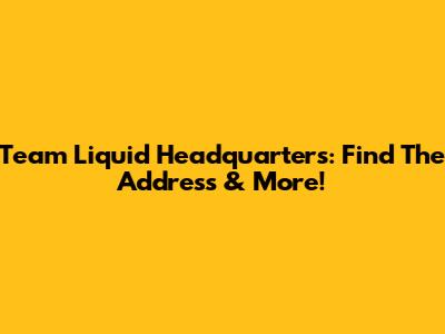 Team Liquid Headquarters: Find The Address & More!