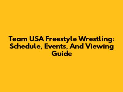 Team USA Freestyle Wrestling: Schedule, Events, And Viewing Guide