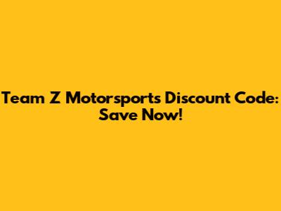 Team Z Motorsports Discount Code: Save Now!