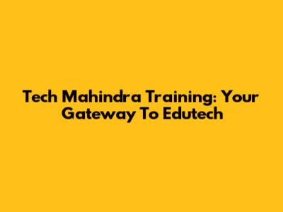 Tech Mahindra Training: Your Gateway To Edutech