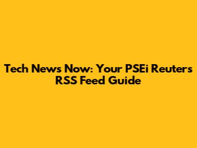 Tech News Now: Your PSEi Reuters RSS Feed Guide