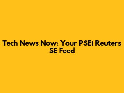 Tech News Now: Your PSEi Reuters SE Feed