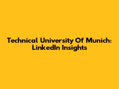 Technical University Of Munich: LinkedIn Insights