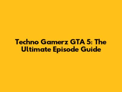 Techno Gamerz GTA 5: The Ultimate Episode Guide