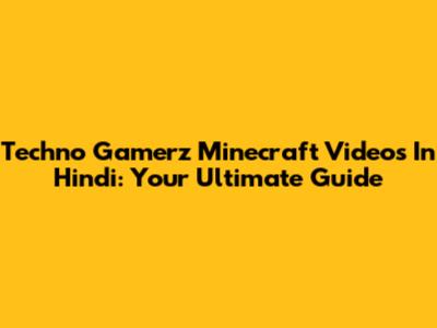Techno Gamerz Minecraft Videos In Hindi: Your Ultimate Guide