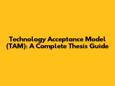 Technology Acceptance Model (TAM): A Complete Thesis Guide