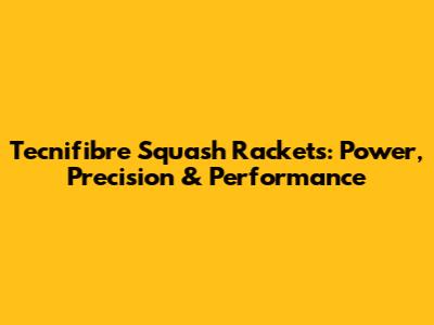Tecnifibre Squash Rackets: Power, Precision & Performance
