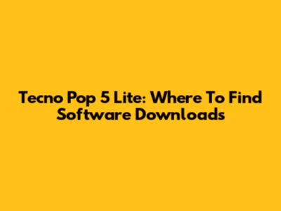 Tecno Pop 5 Lite: Where To Find Software Downloads