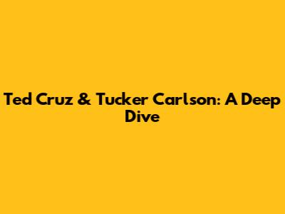 Ted Cruz & Tucker Carlson: A Deep Dive