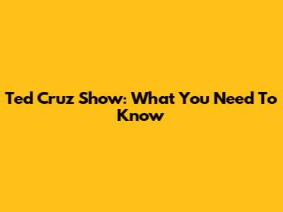 Ted Cruz Show: What You Need To Know
