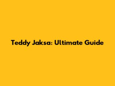 Teddy Jaksa: Ultimate Guide