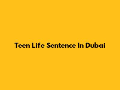 Teen Life Sentence In Dubai