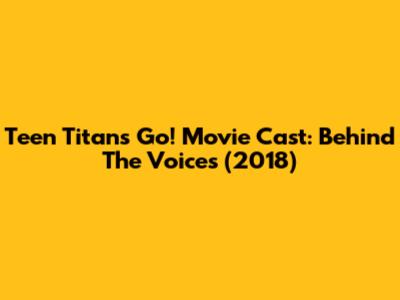 Teen Titans Go! Movie Cast: Behind The Voices (2018)