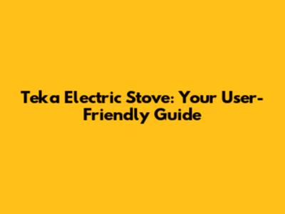 Teka Electric Stove: Your User-Friendly Guide