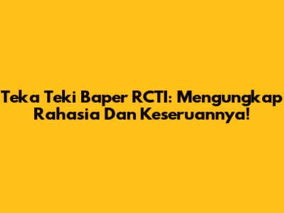 Teka Teki Baper RCTI: Mengungkap Rahasia Dan Keseruannya!