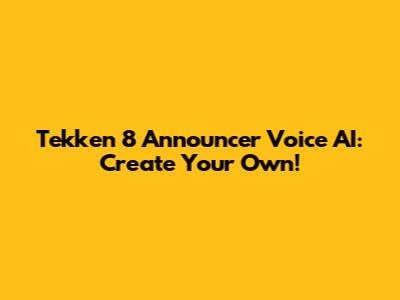 Tekken 8 Announcer Voice AI: Create Your Own!