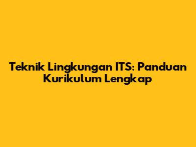 Teknik Lingkungan ITS: Panduan Kurikulum Lengkap