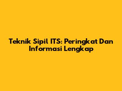 Teknik Sipil ITS: Peringkat Dan Informasi Lengkap
