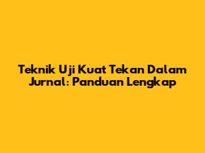 Teknik Uji Kuat Tekan Dalam Jurnal: Panduan Lengkap