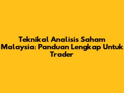 Teknikal Analisis Saham Malaysia: Panduan Lengkap Untuk Trader