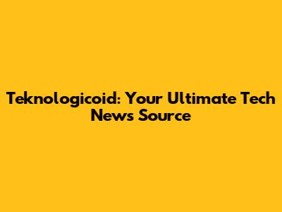Teknologicoid: Your Ultimate Tech News Source