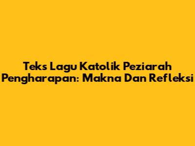 Teks Lagu Katolik Peziarah Pengharapan: Makna Dan Refleksi