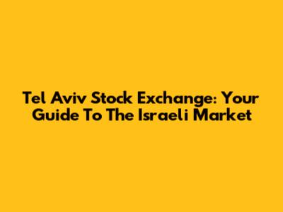 Tel Aviv Stock Exchange: Your Guide To The Israeli Market
