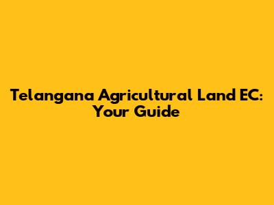 Telangana Agricultural Land EC: Your Guide