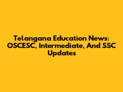Telangana Education News: OSCESC, Intermediate, And SSC Updates