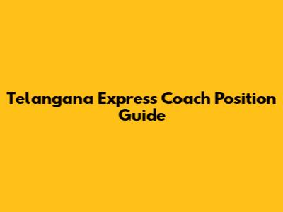 Telangana Express Coach Position Guide