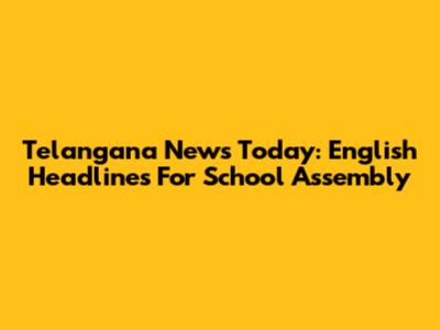 Telangana News Today: English Headlines For School Assembly