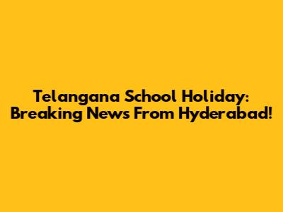 Telangana School Holiday: Breaking News From Hyderabad!