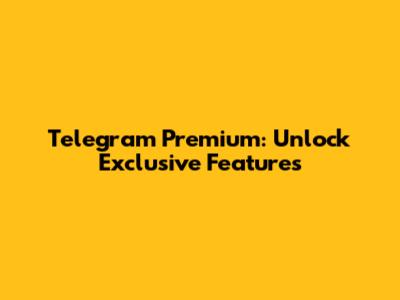 Telegram Premium: Unlock Exclusive Features
