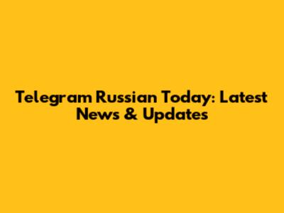 Telegram Russian Today: Latest News & Updates