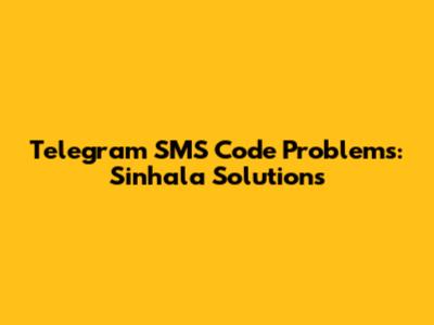 Telegram SMS Code Problems: Sinhala Solutions
