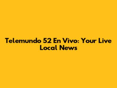 Telemundo 52 En Vivo: Your Live Local News