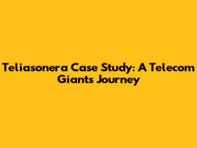 Teliasonera Case Study: A Telecom Giant's Journey