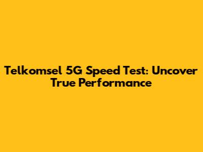 Telkomsel 5G Speed Test: Uncover True Performance