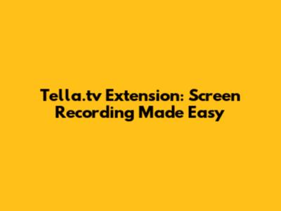 Tella.tv Extension: Screen Recording Made Easy