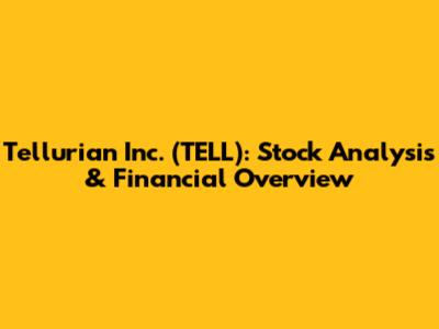 Tellurian Inc. (TELL): Stock Analysis & Financial Overview