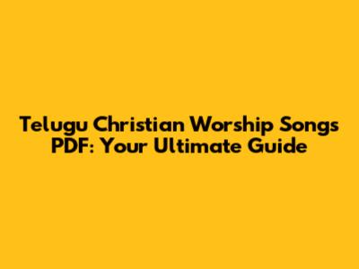 Telugu Christian Worship Songs PDF: Your Ultimate Guide