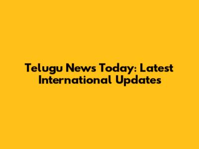 Telugu News Today: Latest International Updates