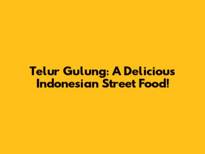 Telur Gulung: A Delicious Indonesian Street Food!