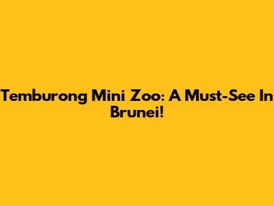 Temburong Mini Zoo: A Must-See In Brunei!
