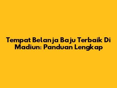 Tempat Belanja Baju Terbaik Di Madiun: Panduan Lengkap