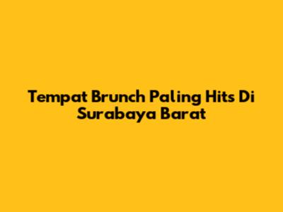 Tempat Brunch Paling Hits Di Surabaya Barat