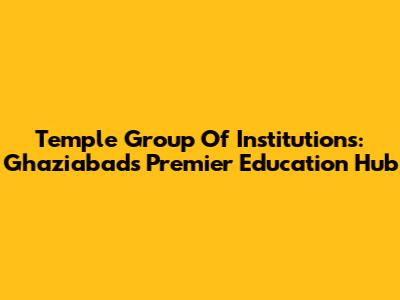 Temple Group Of Institutions: Ghaziabad's Premier Education Hub