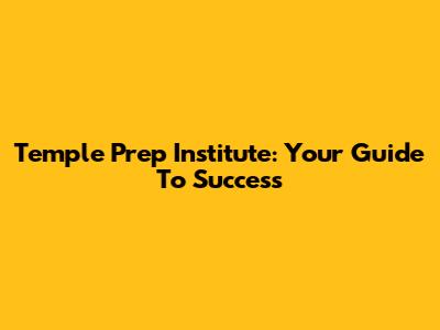 Temple Prep Institute: Your Guide To Success