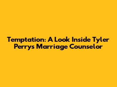 Temptation: A Look Inside Tyler Perry's Marriage Counselor